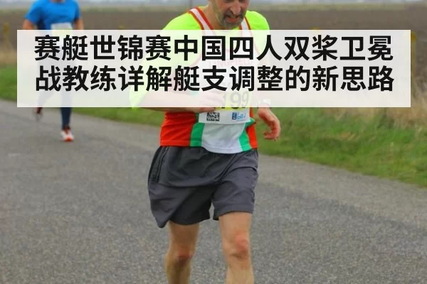 赛艇世锦赛中国四人双桨卫冕战教练详解艇支调整的新思路